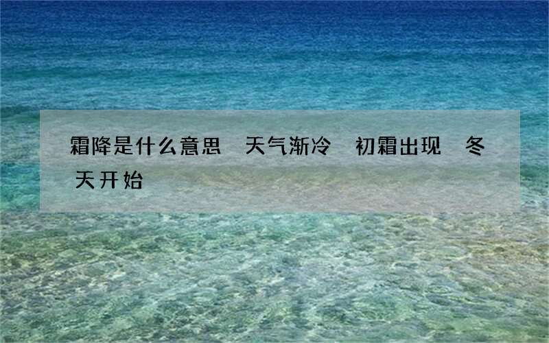 霜降是什么意思 天气渐冷 初霜出现 冬天开始